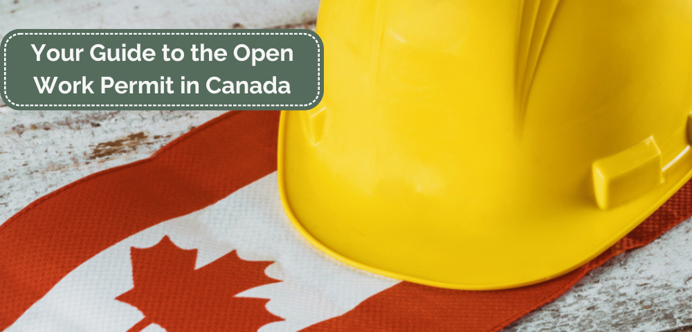 Your Guide to the Open Work Permit in Canada